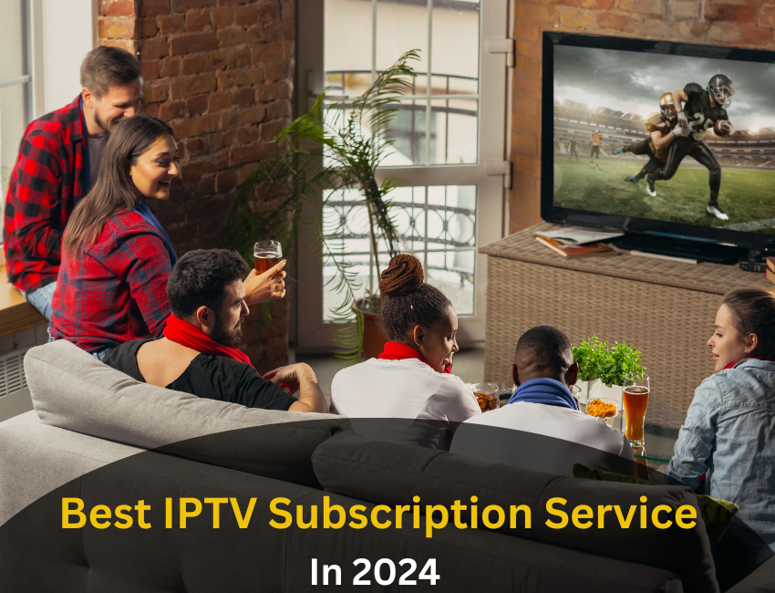Choosing Best IPTV Subscription Service 2024
